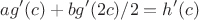 $$ag'(c)+bg'(2c)/2=h'(c)$$