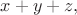 $x+y+z,$