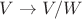 $V \to V/W$