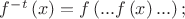 $f^{-t}\left(x\right) = f\left(...f\left(x\right)...\right);$
