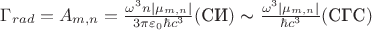 $\Gamma_{rad} = A_{m,n} = \frac {\omega^3 n |\mu_{m,n}|}{3 \pi \varepsilon_{0}\hbar c^3} (\text{СИ}) \thicksim \frac {\omega^3|\mu_{m,n}|}{\hbar c^3} (\text{СГС}) $
