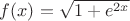 $f(x) = \sqrt{1 + e^{2x}}$