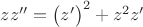 $zz''=\big(z'\big)^2+z^2z'$