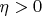 $\eta > 0$