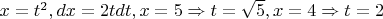 $x=t^2, dx=2tdt, x=5\Rightarrow t=\sqrt{5}, x=4\Rightarrow t=2$