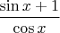$$ \frac{ \sin x + 1}{\cos x} $$