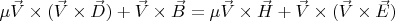 $\mu \vec V \times (\vec V \times \vec D)+\vec V \times \vec B=\mu \vec V \times \vec H+\vec V \times (\vec V \times \vec E) $