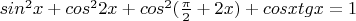 $sin^2x+cos^22x+cos^2(\frac{\pi}{2}+2x)+cosxtgx=1$