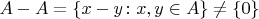 $A-A=\{x-y\colon x,y\in A\}\neq \{0\}$