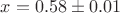 $x=0.58\pm0.01$