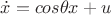 $\dot{x} = cos{\theta x} + u$
