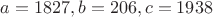 $a=1827, b=206, c=1938$