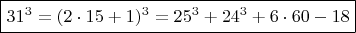 $ \boxed {  31^3 =  (2\cdot 15+1)^3  =  25^3 +   24^3 + 6\cdot 60 - 18 } $