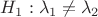 $ H_1: \lambda_1 \ne \lambda_2 $