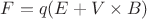 $F = q(E + V \times B)$