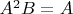 $A^2B=A$