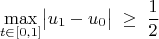 $$ \max_{t \in [0, 1]} \bigl| u_1 - u_0 \bigr| \; \ge \; \frac{1}{2} $