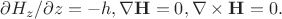 $\partial H_z/ \partial  z = -h, \nabla \mathbf{H} = 0, \nabla \times \mathbf{H} = 0.$