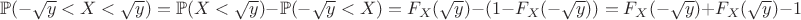 $$\mathbb{P}(-\sqrt{y}<X<\sqrt{y})=\mathbb{P}(X<\sqrt{y})-\mathbb{P}(-\sqrt{y}<X)=F_X(\sqrt{y})-(1-F_X(-\sqrt{y}))=F_X(-\sqrt{y})+F_X(\sqrt{y})-1$$