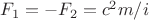 $F_1=-F_2=c^2m/i$