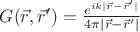 $G (\vec r, \vec r') = \frac {e^{ik|\vec r - \vec r'|}}{4\pi |\vec r - \vec r'|}$