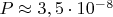 $P \approx 3,5 \cdot 10^{-8}$