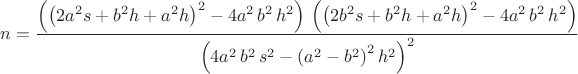 $$n=\frac{\left( {{\left( 2 {{a}^{2}} s+{{b}^{2}} h+{{a}^{2}} h\right) }^{2}}-4 {{a}^{2}}\, {{b}^{2}}\, {{h}^{2}}\right) \, \left( {{\left( 2 {{b}^{2}} s+{{b}^{2}} h+{{a}^{2}} h\right) }^{2}}-4 {{a}^{2}}\, {{b}^{2}}\, {{h}^{2}}\right) }{{{\left( 4 {{a}^{2}}\, {{b}^{2}}\, {{s}^{2}}-{{\left( {{a}^{2}}-{{b}^{2}}\right) }^{2}}\, {{h}^{2}}\right) }^{2}}}$