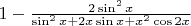 $1-\frac{2\sin^2x}{\sin^2x + 2x\sin x+x^2\cos 2x}$