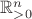 $\mathbb{R}_{>0}^n$