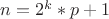 $n=2^k*p+1$