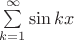 $\sum \limits_{k=1}^{\infty} \sin{kx}$