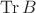 $\operatorname{Tr}B$