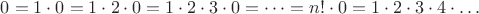 $0 = 1 \cdot 0 = 1 \cdot 2 \cdot 0 = 1 \cdot 2 \cdot 3 \cdot 0 = \dots = n! \cdot 0 = 1 \cdot 2 \cdot 3 \cdot 4 \cdot \dots$
