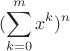 $$(\sum_{k=0}^m{x^k})^n$$