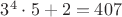 $3^4\cdot 5 + 2 = 407$