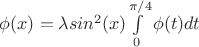 $\phi(x)=\lambda{sin^2(x)}{\int\limits_0^{\pi/4}\phi(t)dt}$