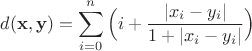 $d(\mathbf{x},\mathbf{y})=\displaystyle\sum_{i=0}^{n}\Big(i+\frac{|x_i-y_i|}{1+|x_i-y_i|}\Big)$