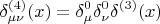 $$\delta ^{(4)}_{\mu \nu }(x)=\delta^0 _{\mu }\delta^0 _{\nu }\delta^{(3)}(x)$$