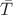$\bar{T}$
