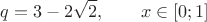 $$q=3-2\sqrt2,\qquad x\in[0;1]$$