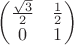 \begin{pmatrix} \frac{ \sqrt{3} }{ 2 }  & \frac{ 1 }{ 2 }  \\ 0  & 1 \end{pmatrix}