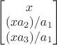 \begin{bmatrix} 
x \\
(xa_{2})/a_{1} \\
(xa_{3})/a_{1} \\
\end{bmatrix}