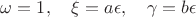 $\omega=1,\quad \xi=a\epsilon,\quad \gamma=b\epsilon$