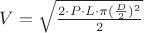 $V=\sqrt{\frac{2\cdot P\cdot L\cdot\pi(\frac{D}{2})^{2}}{2}}$