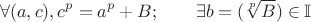 $$\forall (a,c),c^p=a^p+B; \qquad \exists b=(\sqrt[p] {B}) \in \mathbb I $$