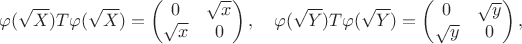 $$
\varphi(\sqrt{X})T\varphi(\sqrt{X})=\begin{pmatrix}0&\sqrt{x}\\\sqrt{x}&0\end{pmatrix},\quad \varphi(\sqrt{Y})T\varphi(\sqrt{Y})=\begin{pmatrix}0&\sqrt{y}\\\sqrt{y}&0\end{pmatrix},
$$