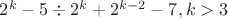 $2^k-5\div2^k+2^{k-2}-7,k>3$