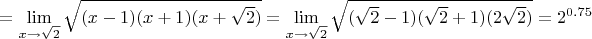 $=\lim\limits_{x\to\sqrt{2}}\sqrt{(x-1)(x+1)(x+\sqrt2)}=\lim\limits_{x\to\sqrt{2}}\sqrt{(\sqrt2-1)(\sqrt2+1)(2\sqrt2)}=2^{0.75}$