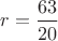 $r=\dfrac{63}{20}$