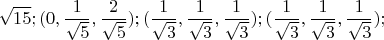 $$\sqrt{15}; (0,\frac1{\sqrt{5}},\frac2{\sqrt{5}}); (\frac1{\sqrt{3}},\frac1{\sqrt{3}},\frac1{\sqrt{3}}); (\frac1{\sqrt{3}},\frac1{\sqrt{3}},\frac1{\sqrt{3}}); $$